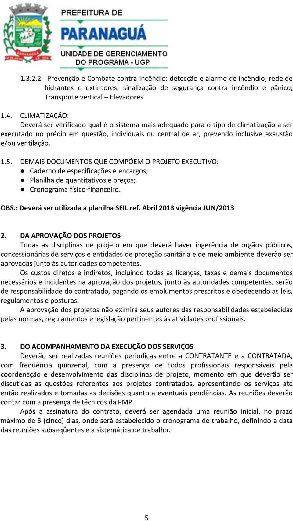 ventilação. 1.5. DEMAIS DOCUMENTOS QUE COMPÕEM O PROJETO EXECUTIVO: Caderno de especificações e encargos; Planilha de quantitativos e preços; Cronograma físico-financeiro. OBS.