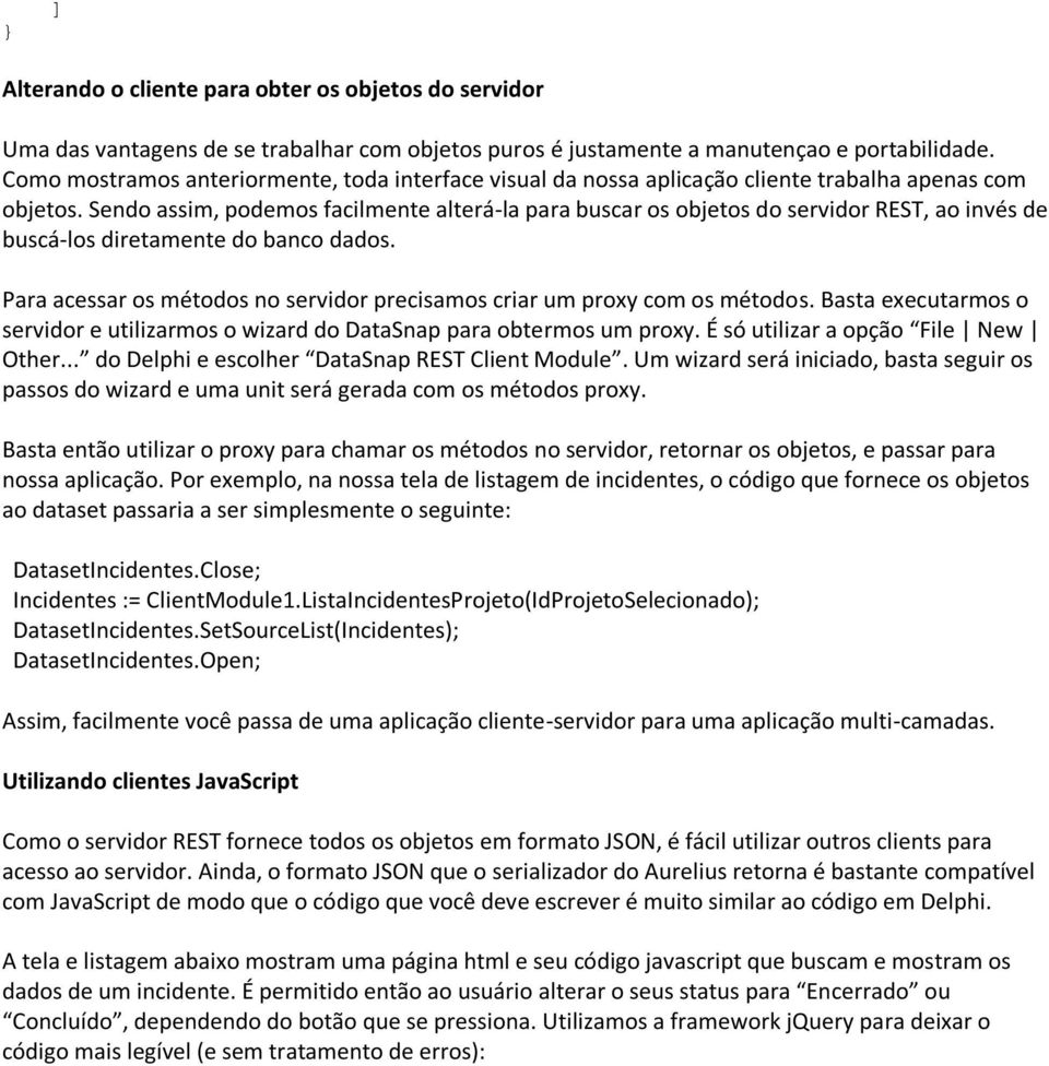 Sendo assim, podemos facilmente alterá-la para buscar os objetos do servidor REST, ao invés de buscá-los diretamente do banco dados.