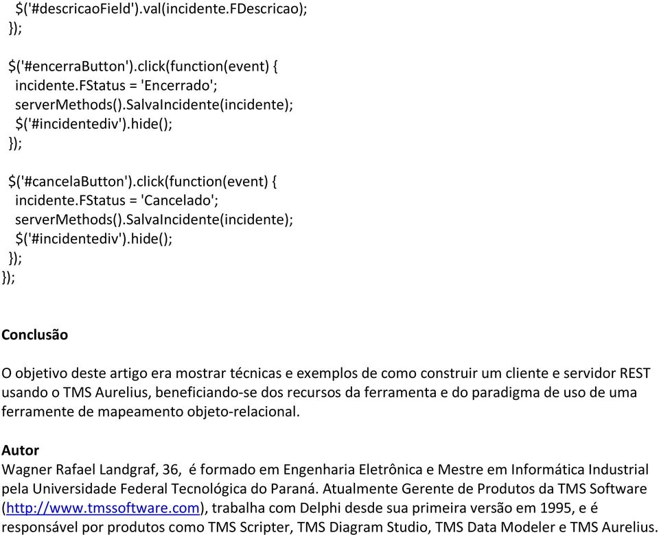 hide(); }); }); Conclusão O objetivo deste artigo era mostrar técnicas e exemplos de como construir um cliente e servidor REST usando o TMS Aurelius, beneficiando-se dos recursos da ferramenta e do