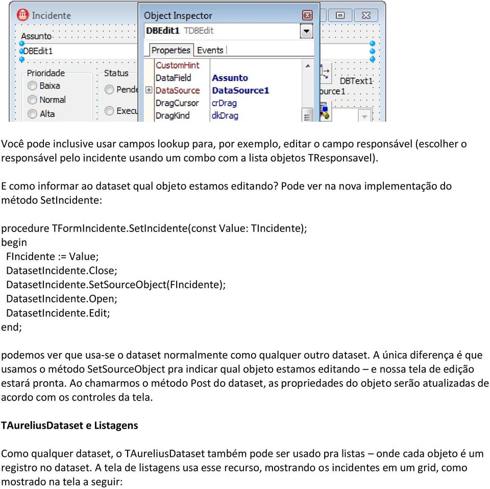 SetIncidente(const Value: TIncidente); FIncidente := Value; DatasetIncidente.Close; DatasetIncidente.SetSourceObject(FIncidente); DatasetIncidente.Open; DatasetIncidente.