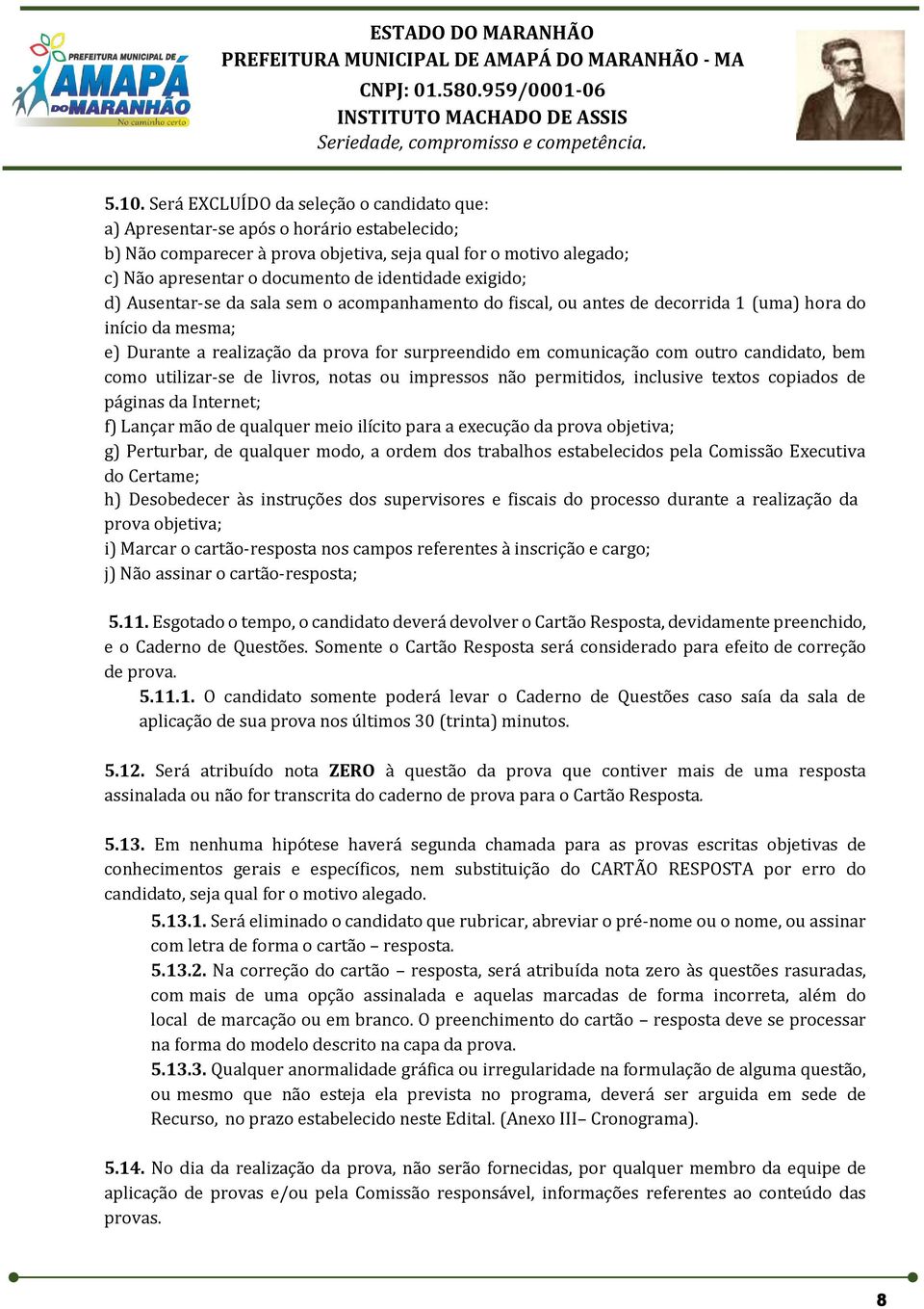 outro candidato, bem como utilizar-se de livros, notas ou impressos não permitidos, inclusive textos copiados de páginas da Internet; f) Lançar mão de qualquer meio ilícito para a execução da prova