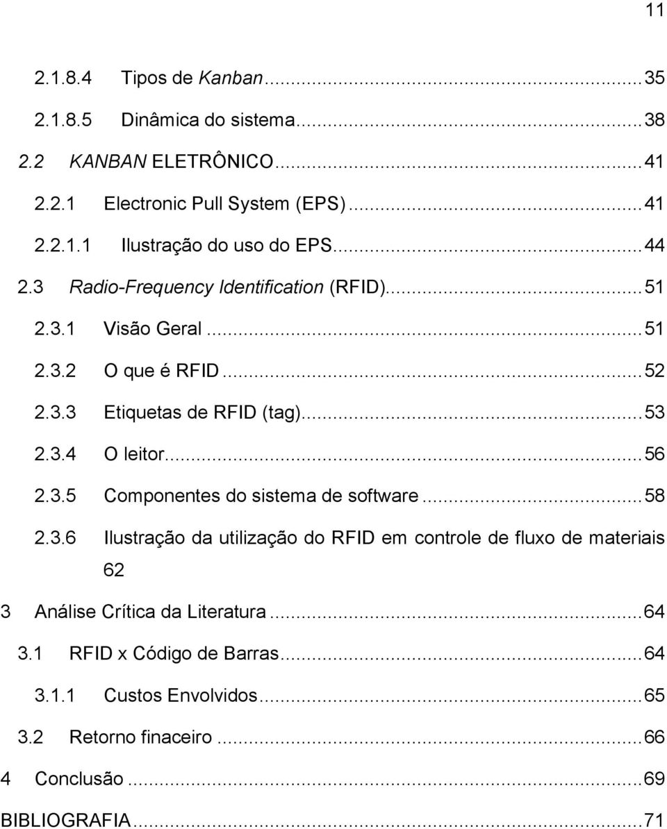 .. 56 2.3.5 Componentes do sistema de software... 58 2.3.6 Ilustração da utilização do RFID em controle de fluxo de materiais 62 3 Análise Crítica da Literatura.