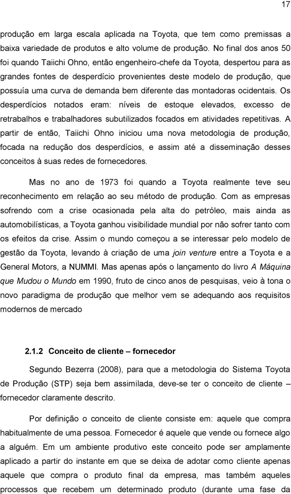 bem diferente das montadoras ocidentais. Os desperdícios notados eram: níveis de estoque elevados, excesso de retrabalhos e trabalhadores subutilizados focados em atividades repetitivas.