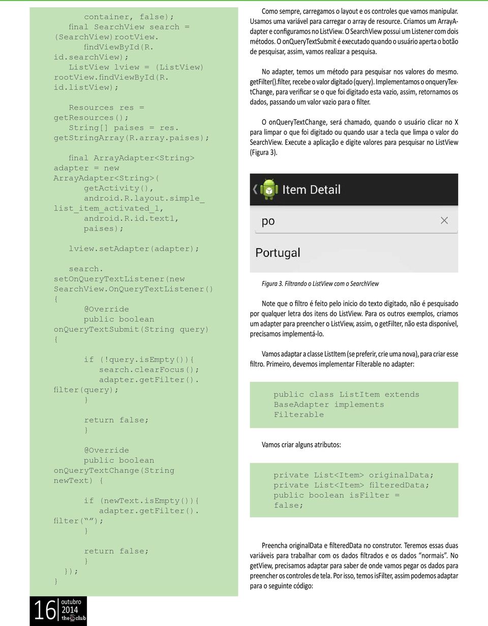 r.layout.simple_ list_item_activated_1, android.r.id.text1, paises); Como sempre, carregamos o layout e os controles que vamos manipular. Usamos uma variável para carregar o array de resource.