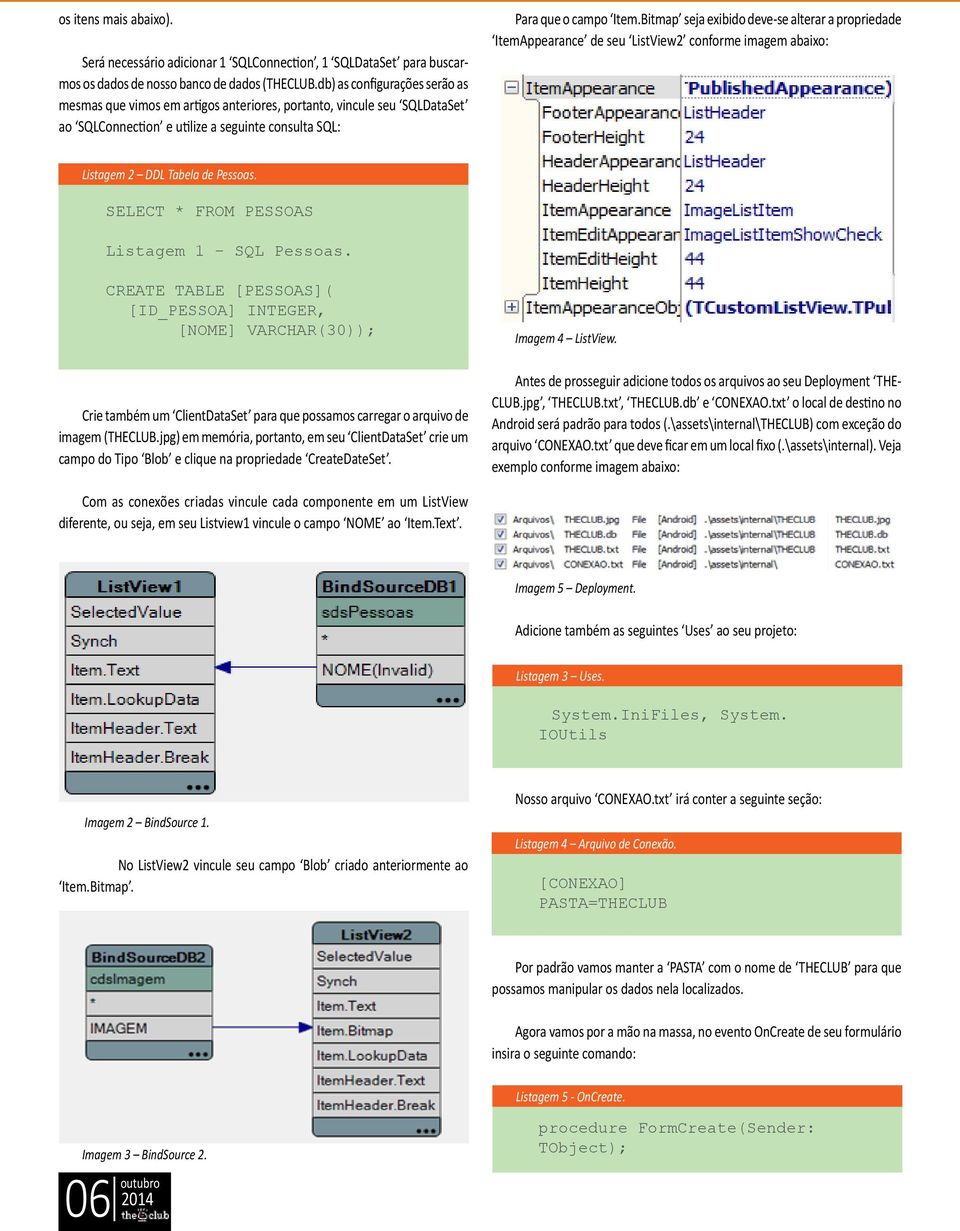 Bitmap seja exibido deve-se alterar a propriedade ItemAppearance de seu ListView2 conforme imagem abaixo: Listagem 2 DDL Tabela de Pessoas. SELECT * FROM PESSOAS Listagem 1 SQL Pessoas.