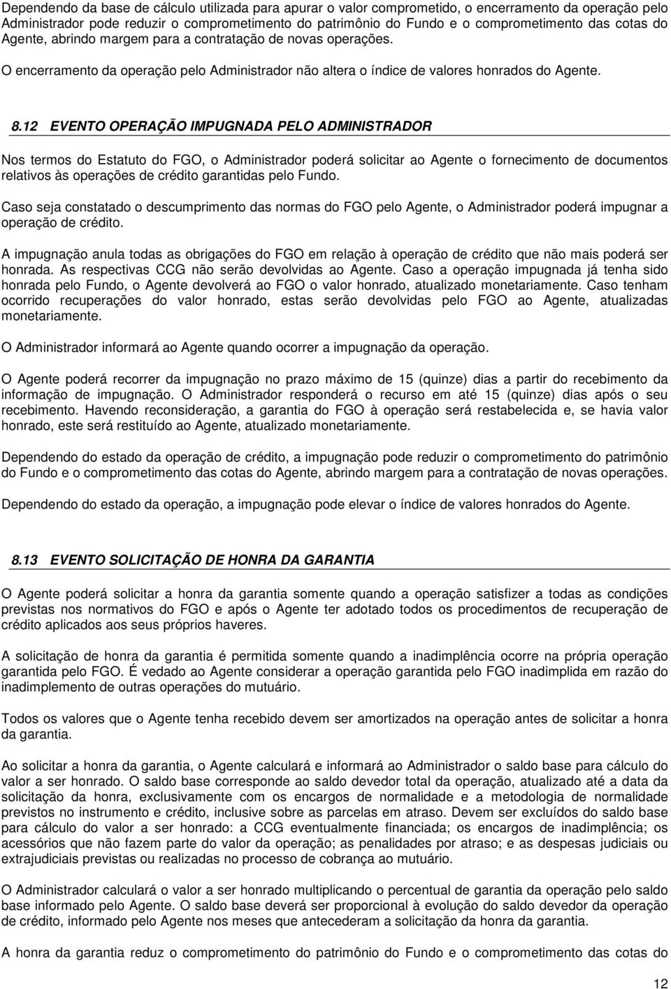 12 EVENTO OPERAÇÃO IMPUGNADA PELO ADMINISTRADOR Nos termos do Estatuto do FGO, o Administrador poderá solicitar ao Agente o fornecimento de documentos relativos às operações de crédito garantidas