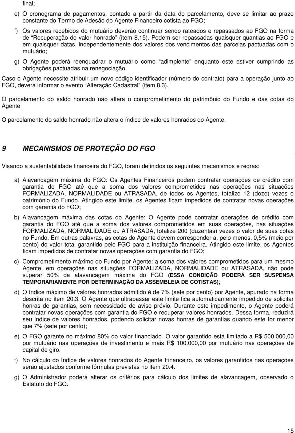 Podem ser repassadas quaisquer quantias ao FGO e em quaisquer datas, independentemente dos valores dos vencimentos das parcelas pactuadas com o mutuário; g) O Agente poderá reenquadrar o mutuário