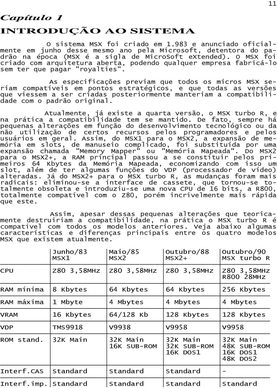 As especificações previam que todos os micros MSX seriam compatíveis em pontos estratégicos, e que todas as versões que viessem a ser criadas posteriormente manteriam a compatibilidade com o padrão