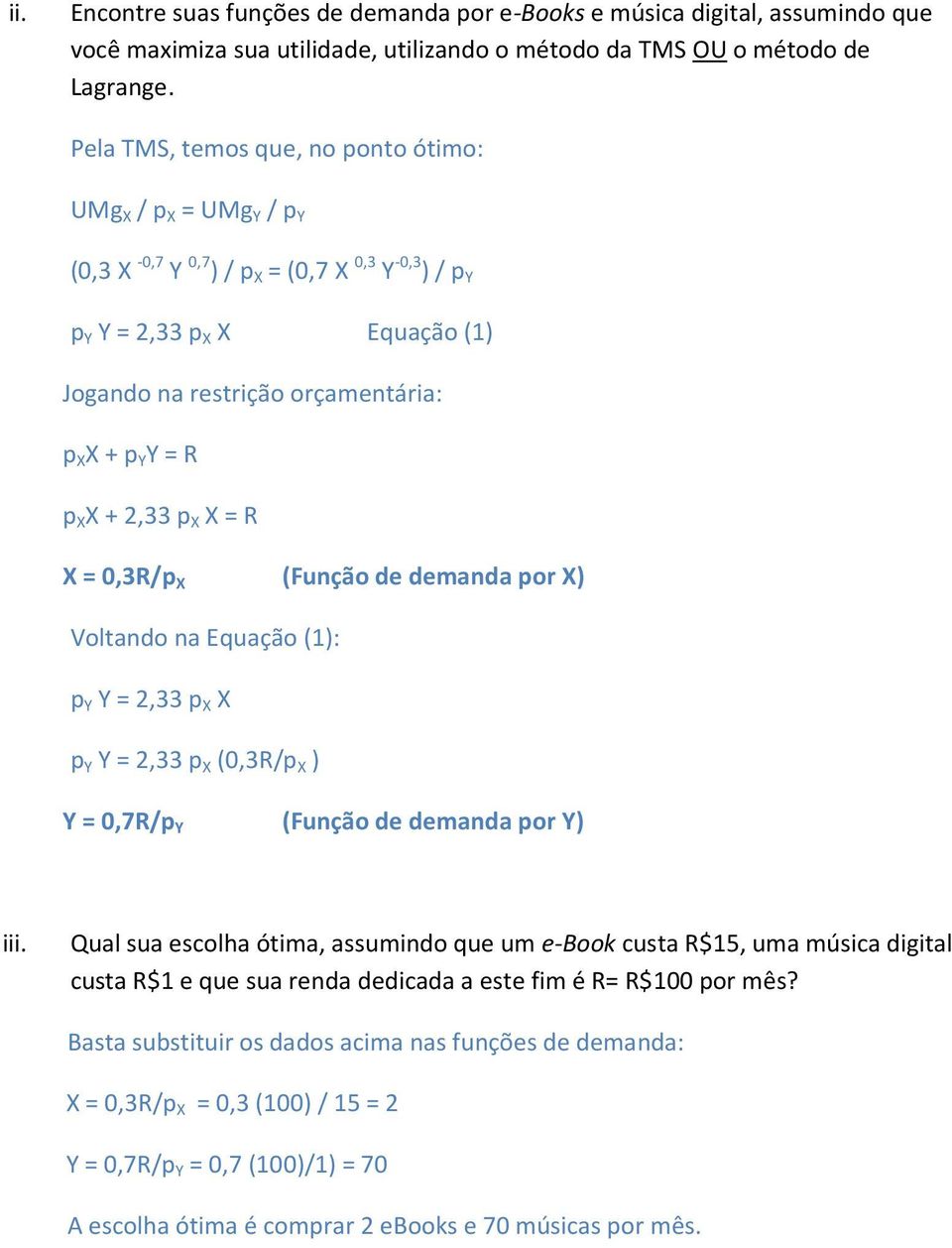 p X X + 2,33 p X X = R X = 0,3R/p X (Função de demanda por X) Voltando na Equação (1): p Y Y = 2,33 p X X p Y Y = 2,33 p X (0,3R/p X ) Y = 0,7R/p Y (Função de demanda por Y) iii.