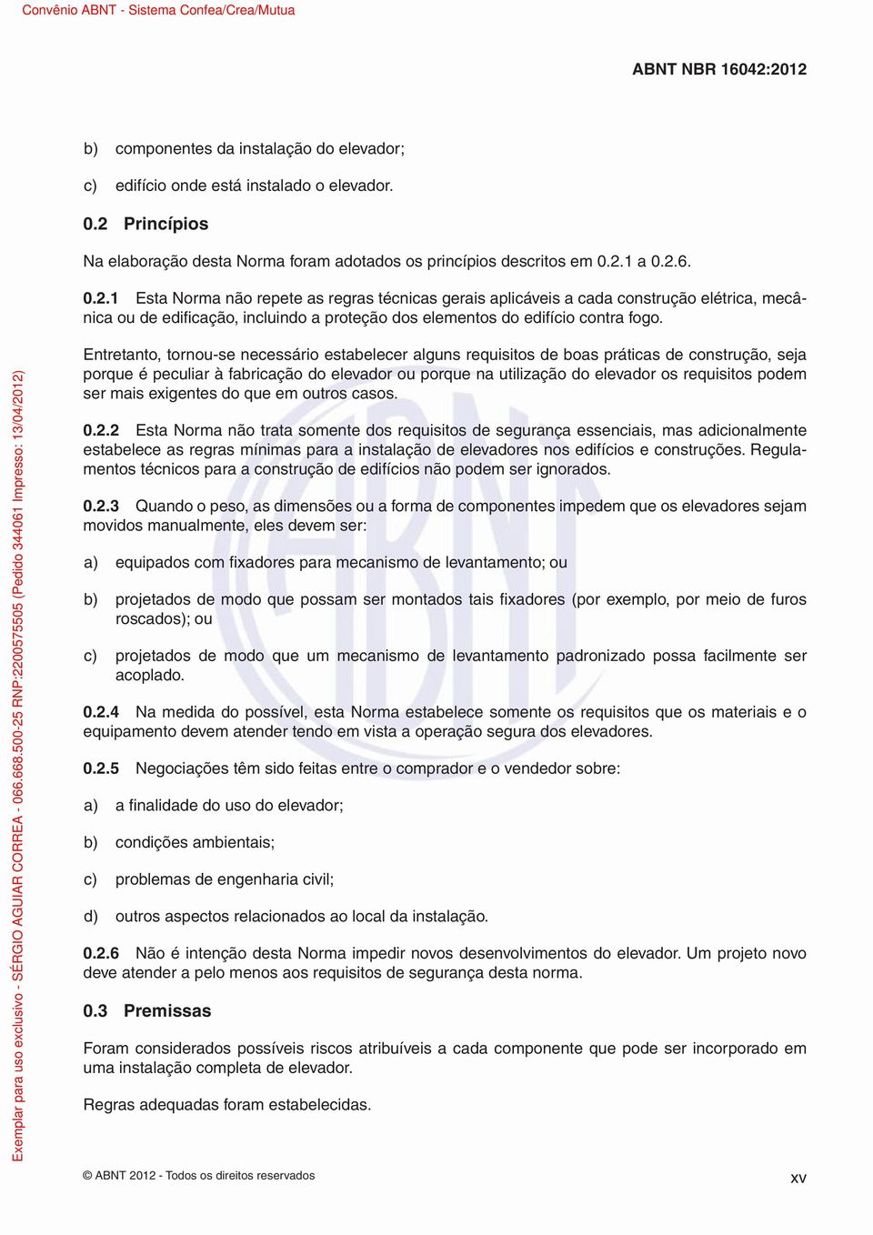 1 a 0.2.6. 0.2.1 Esta Norma não repete as regras técnicas gerais aplicáveis a cada construção elétrica, mecânica ou de edifi cação, incluindo a proteção dos elementos do edifício contra fogo.