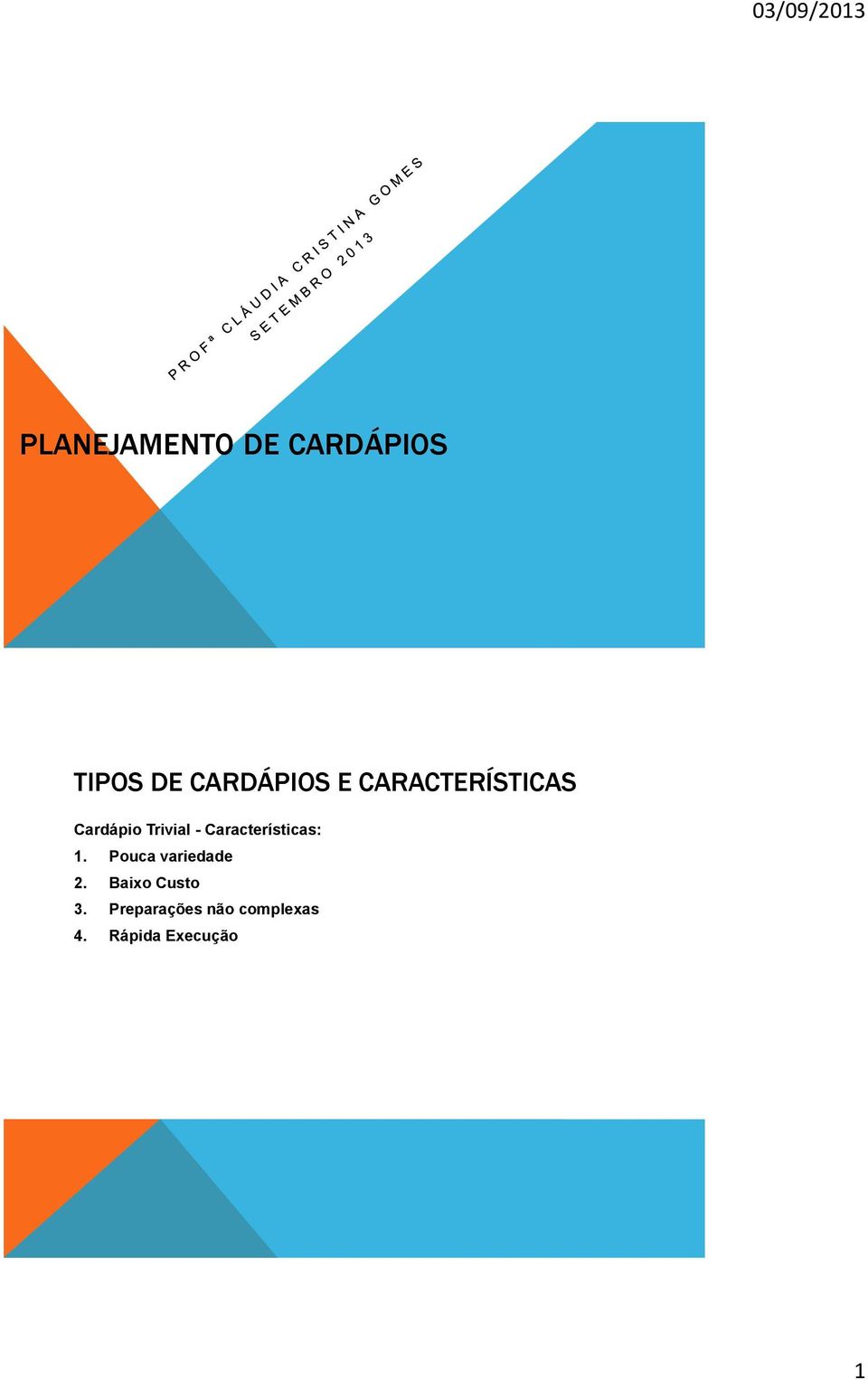 Características: 1. Pouca variedade 2.