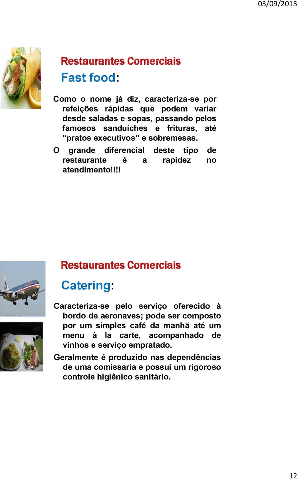 !!! Restaurantes Comerciais Catering: Caracteriza-se pelo serviço oferecido à bordo de aeronaves; pode ser composto por um simples café da manhã até um