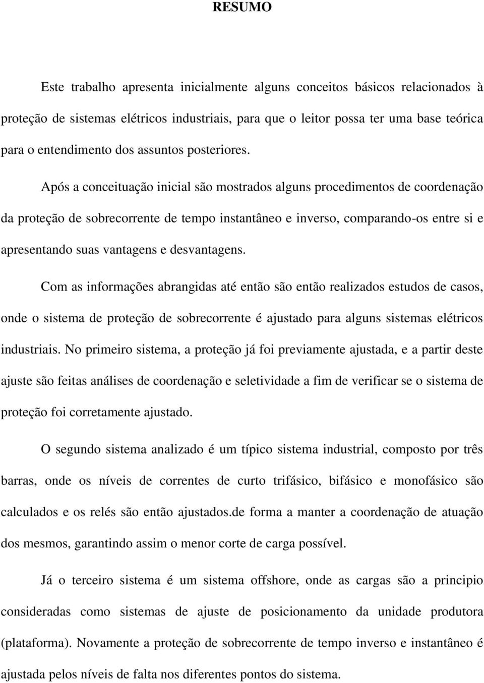 Após a conceituação inicial são mostrados alguns procedimentos de coordenação da proteção de sobrecorrente de tempo instantâneo e inverso, comparando-os entre si e apresentando suas vantagens e