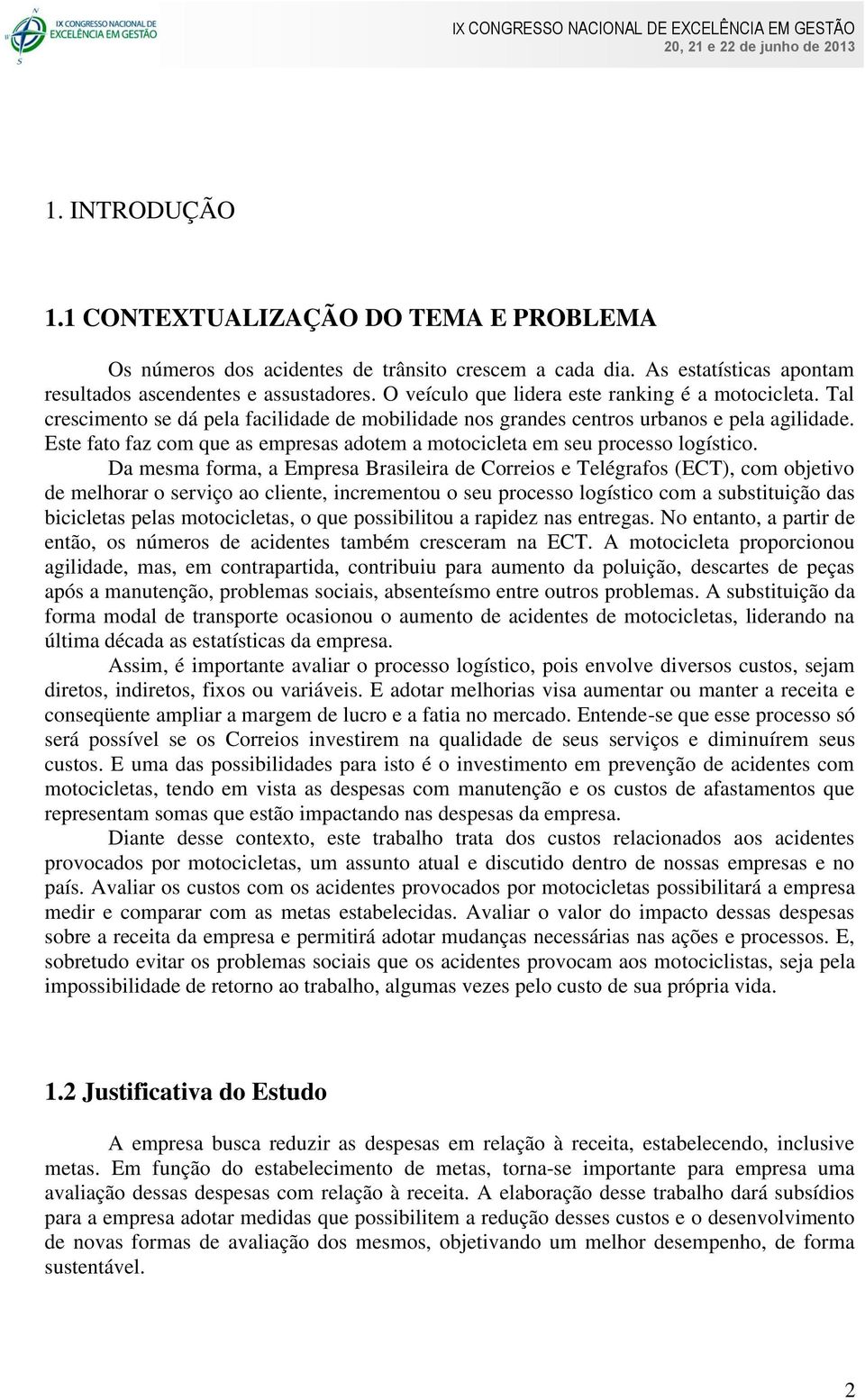 Este fato faz com que as empresas adotem a motocicleta em seu processo logístico.