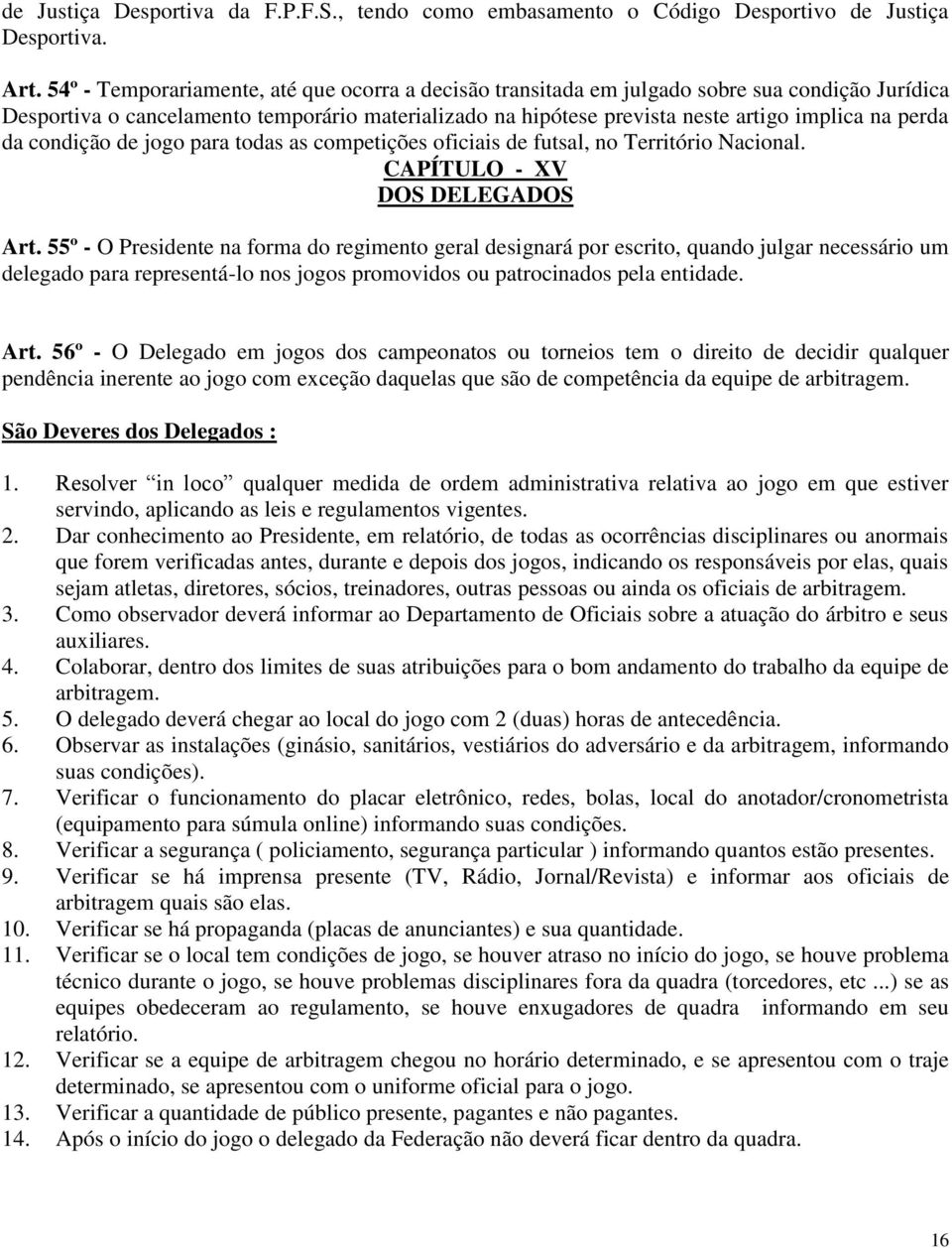 da condição de jogo para todas as competições oficiais de futsal, no Território Nacional. CAPÍTULO - XV DOS DELEGADOS Art.