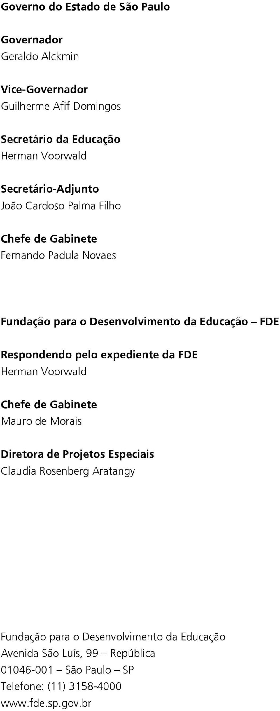 Respondendo pelo expediente da FDE Herman Voorwald Chefe de Gabinete Mauro de Morais Diretora de Projetos Especiais Claudia Rosenberg