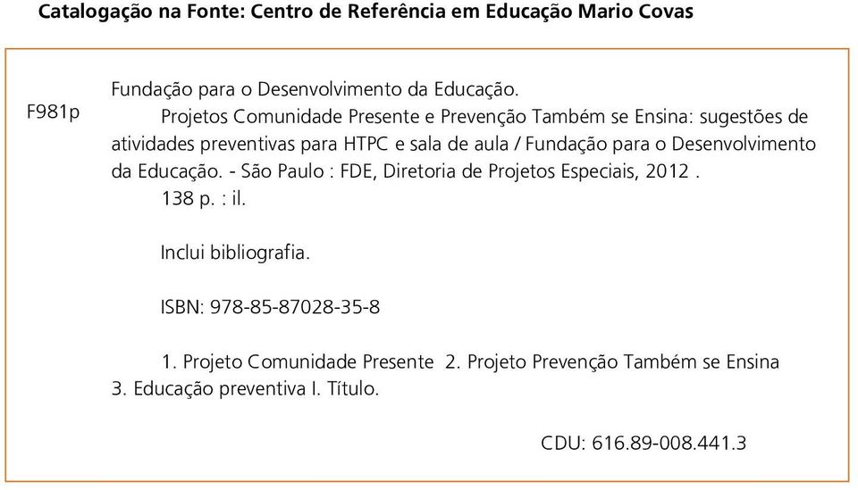 para o Desenvolvimento da Educação. - São Paulo : FDE, Diretoria de Projetos Especiais, 2012. 138 p. : il. Inclui bibliografia.