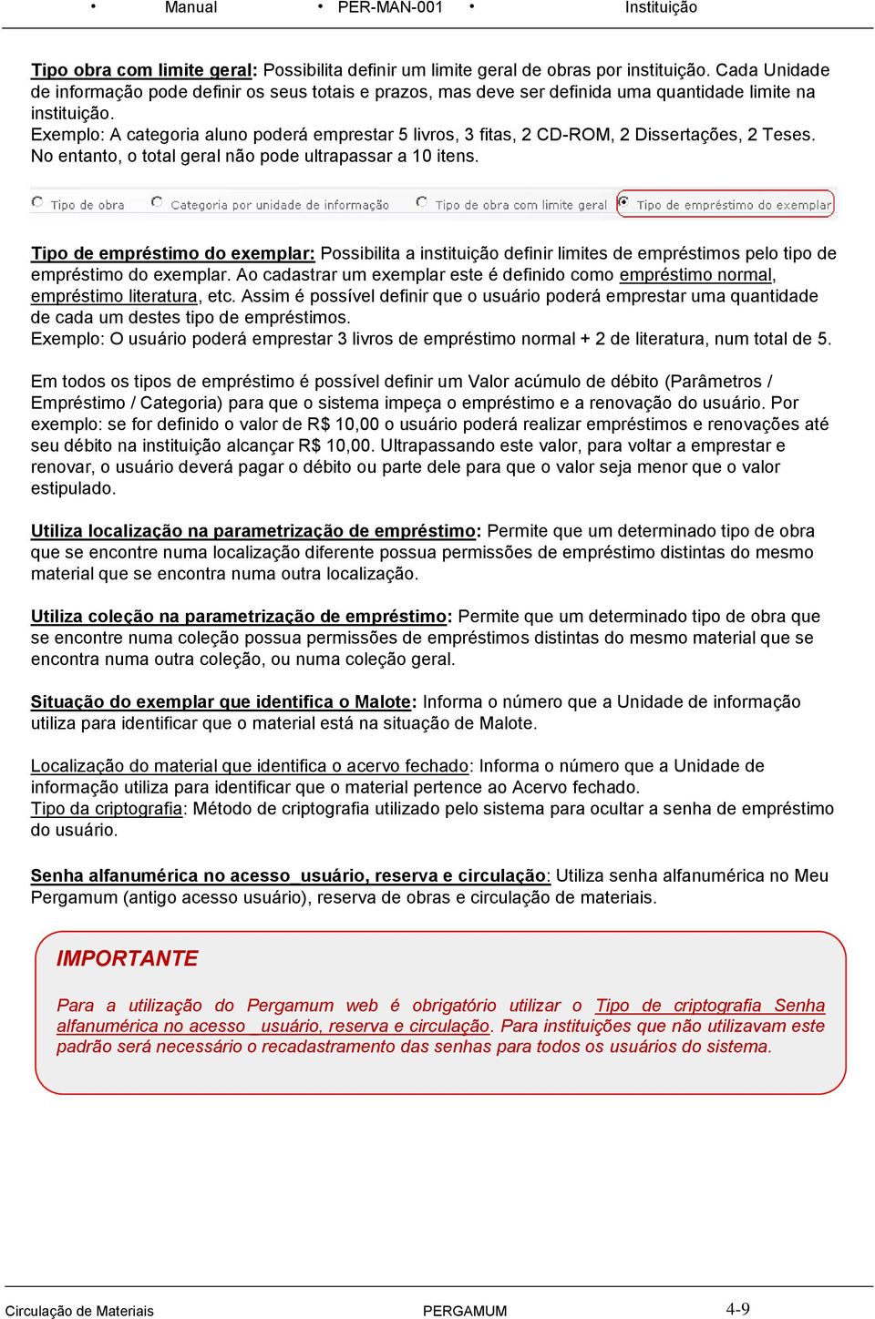 Exemplo: A categoria aluno poderá emprestar 5 livros, 3 fitas, 2 CD-ROM, 2 Dissertações, 2 Teses. No entanto, o total geral não pode ultrapassar a 10 itens.