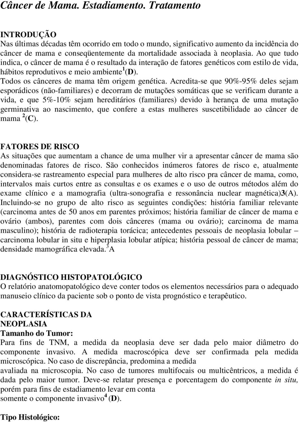 Ao que tudo indica, o câncer de mama é o resultado da interação de fatores genéticos com estilo de vida, hábitos reprodutivos e meio ambiente 1 (D). Todos os cânceres de mama têm origem genética.