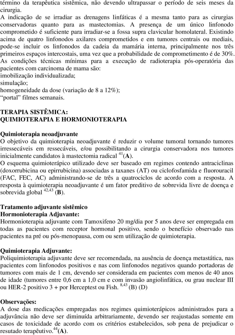 A presença de um único linfonodo comprometido é suficiente para irradiar-se a fossa supra clavicular homolateral.