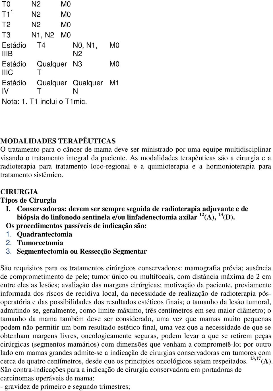 As modalidades terapêuticas são a cirurgia e a radioterapia para tratamento loco-regional e a quimioterapia e a hormonioterapia para tratamento sistêmico. CIRURGIA Tipos de Cirurgia I.