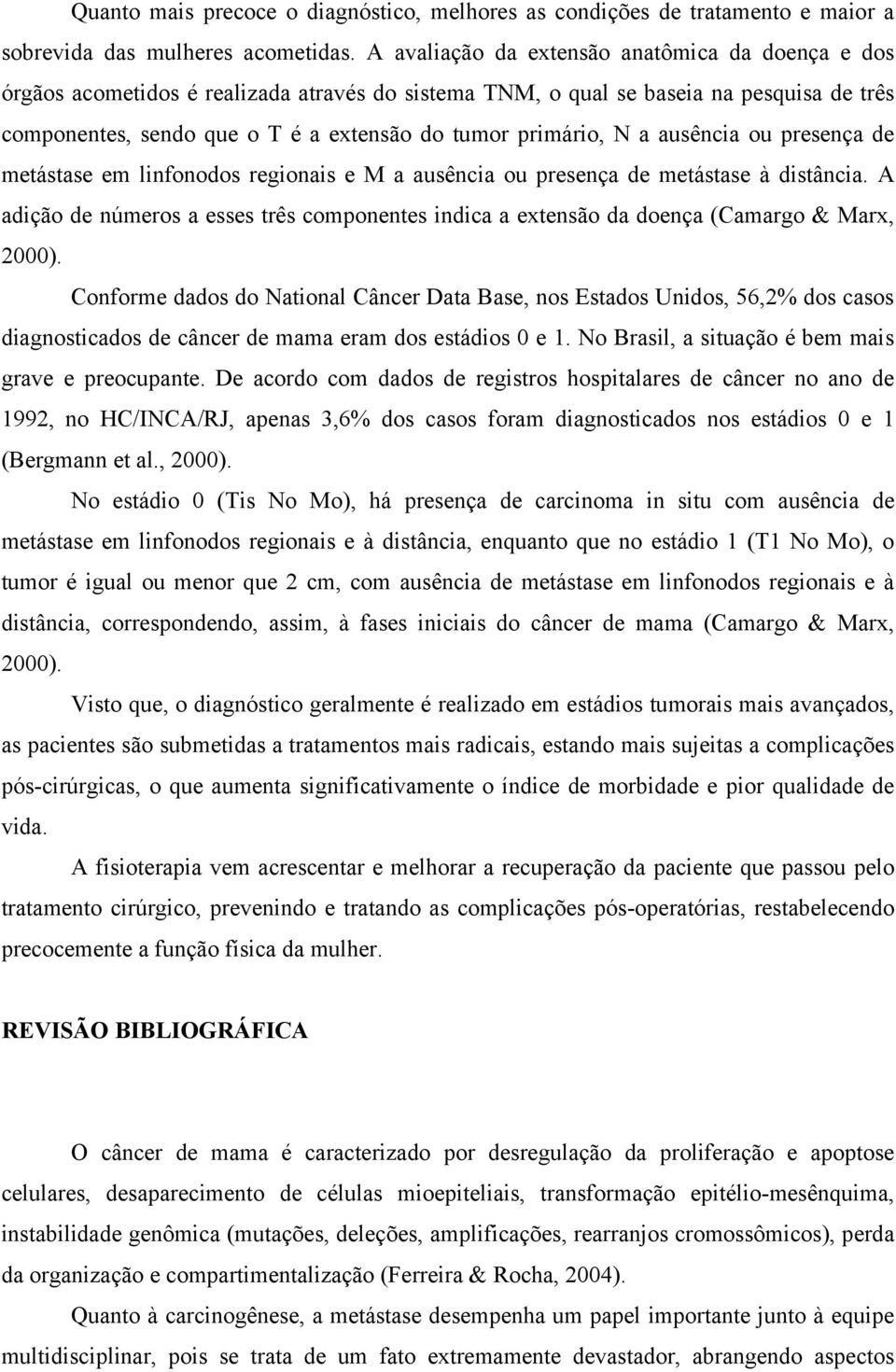 N a ausência ou presença de metástase em linfonodos regionais e M a ausência ou presença de metástase à distância.