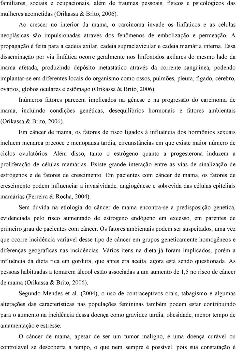 A propagação é feita para a cadeia axilar, cadeia supraclavicular e cadeia mamária interna.