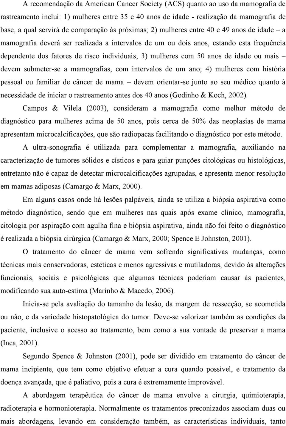 3) mulheres com 50 anos de idade ou mais devem submeter-se a mamografias, com intervalos de um ano; 4) mulheres com história pessoal ou familiar de câncer de mama devem orientar-se junto ao seu