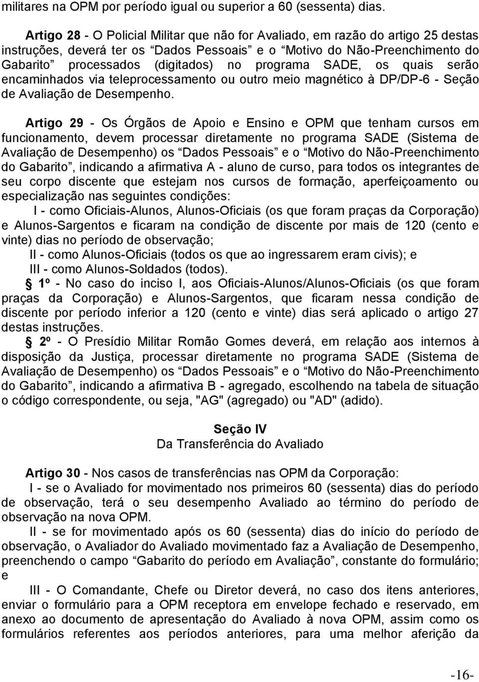 programa SADE, os quais serão encaminhados via teleprocessamento ou outro meio magnético à DP/DP-6 - Seção de Avaliação de Desempenho.