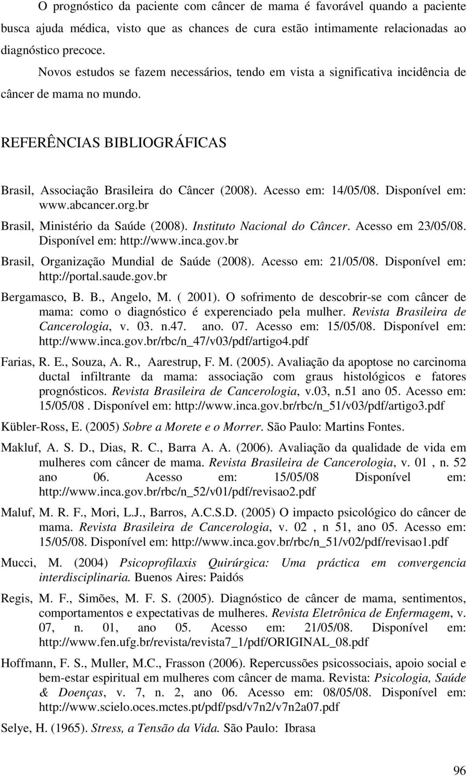 Acesso em: 14/05/08. Disponível em: www.abcancer.org.br Brasil, Ministério da Saúde (2008). Instituto Nacional do Câncer. Acesso em 23/05/08. Disponível em: http://www.inca.gov.