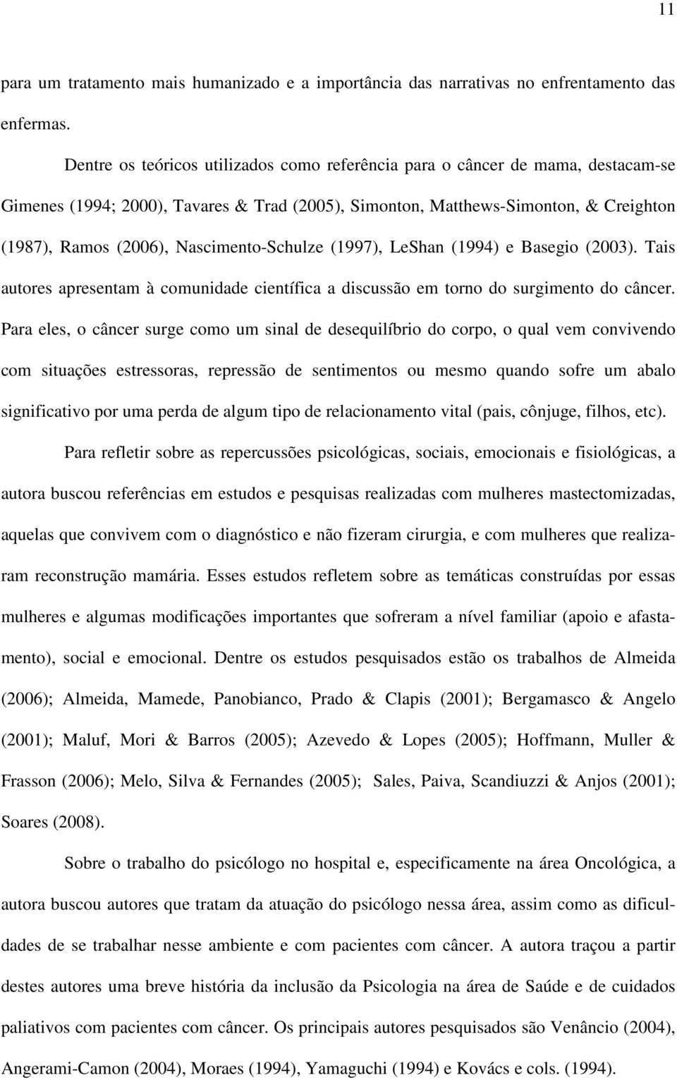 Nascimento-Schulze (1997), LeShan (1994) e Basegio (2003). Tais autores apresentam à comunidade científica a discussão em torno do surgimento do câncer.