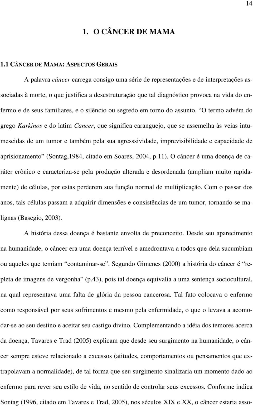 vida do enfermo e de seus familiares, e o silêncio ou segredo em torno do assunto.