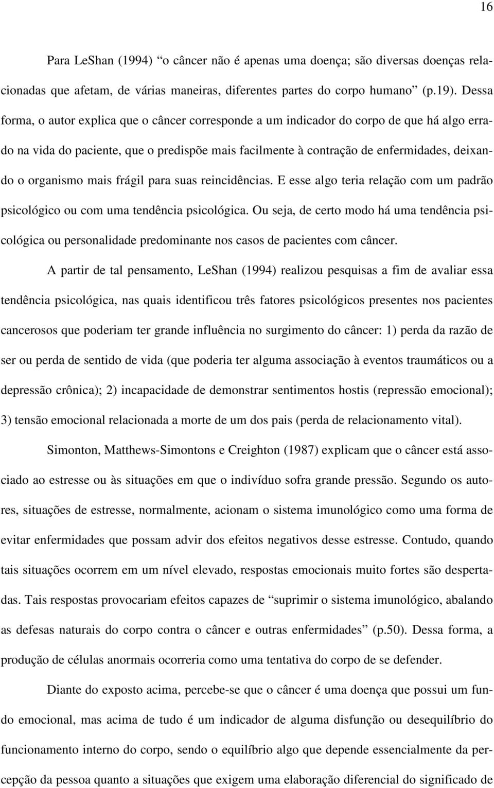 organismo mais frágil para suas reincidências. E esse algo teria relação com um padrão psicológico ou com uma tendência psicológica.