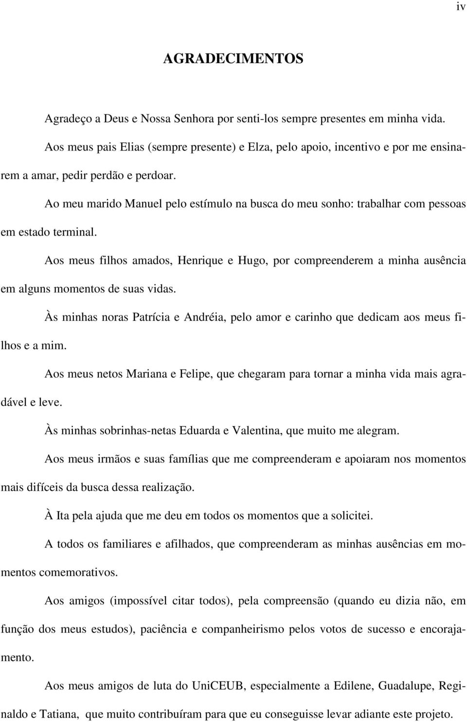 Ao meu marido Manuel pelo estímulo na busca do meu sonho: trabalhar com pessoas em estado terminal.