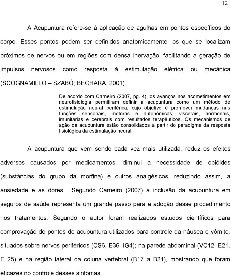 elétrica ou mecânica (SCOGNAMILLO SZABÓ; BECHARA, 2001). De acordo com Carneiro (2007, pg.