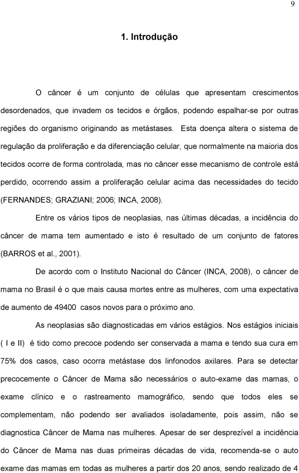 Esta doença altera o sistema de regulação da proliferação e da diferenciação celular, que normalmente na maioria dos tecidos ocorre de forma controlada, mas no câncer esse mecanismo de controle está