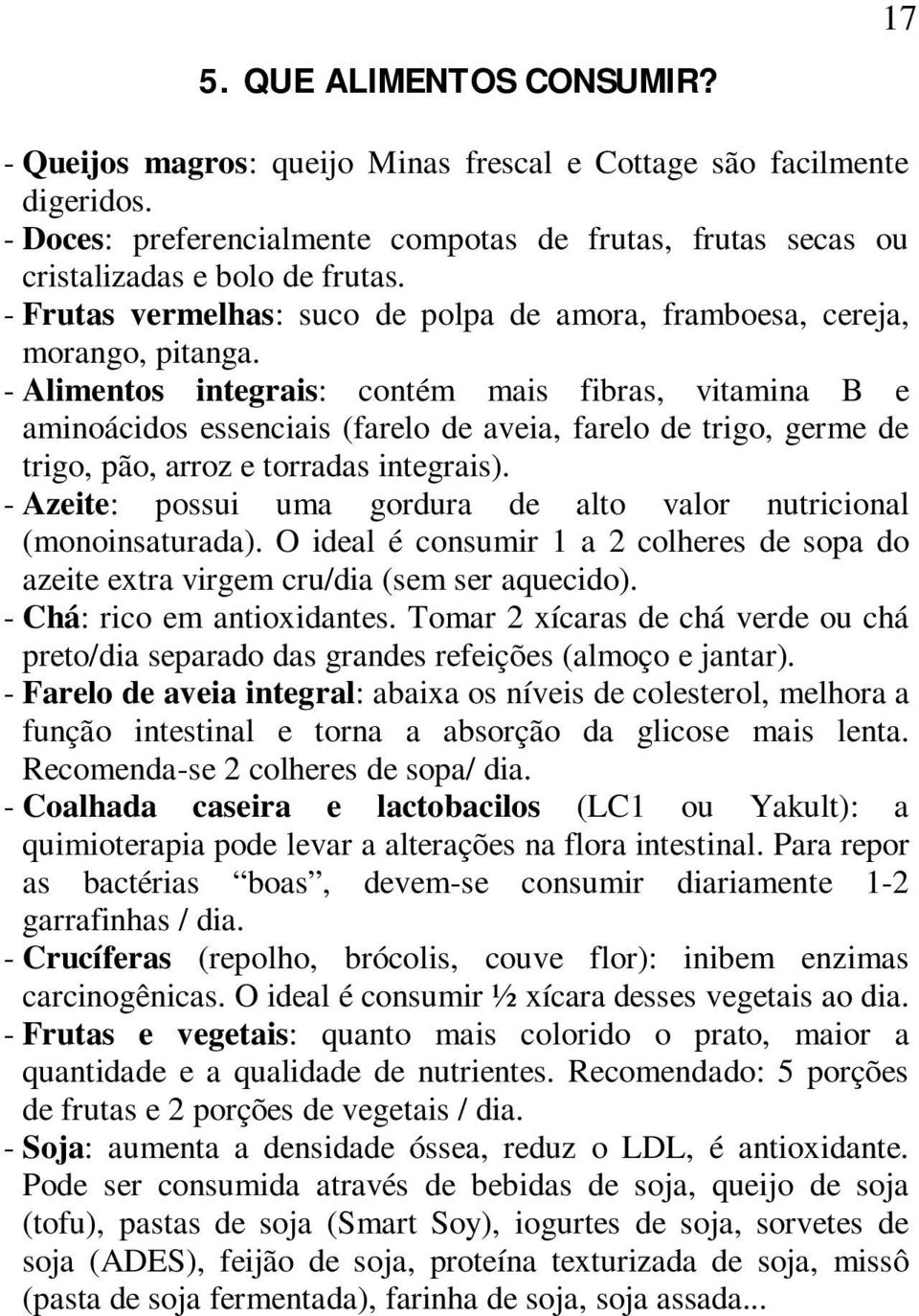 - Alimentos integrais: contém mais fibras, vitamina B e aminoácidos essenciais (farelo de aveia, farelo de trigo, germe de trigo, pão, arroz e torradas integrais).