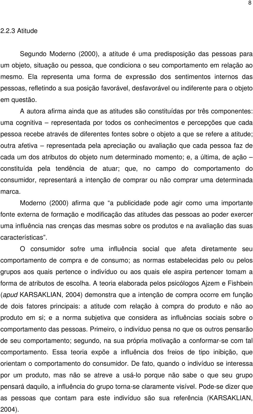 A autora afirma ainda que as atitudes são constituídas por três componentes: uma cognitiva representada por todos os conhecimentos e percepções que cada pessoa recebe através de diferentes fontes