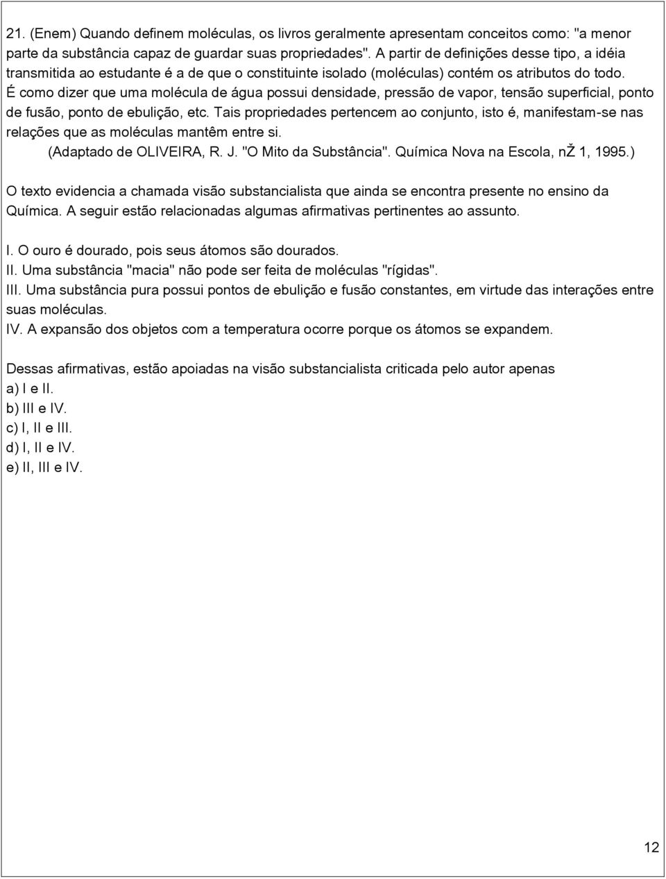 É como dizer que uma molécula de água possui densidade, pressão de vapor, tensão superficial, ponto de fusão, ponto de ebulição, etc.