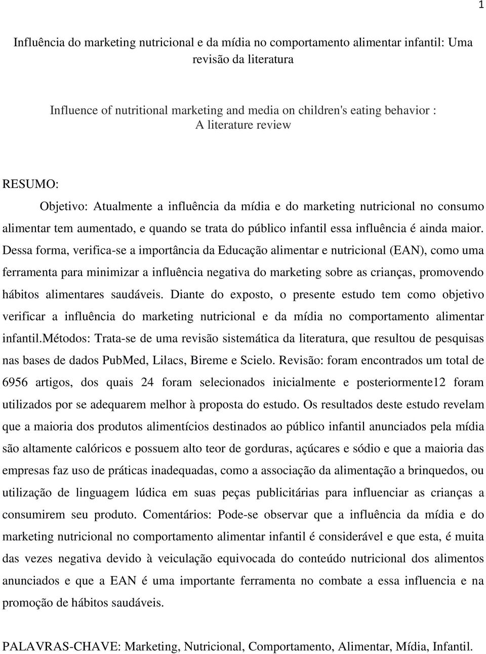 Dessa forma, verifica-se a importância da Educação alimentar e nutricional (EAN), como uma ferramenta para minimizar a influência negativa do marketing sobre as crianças, promovendo hábitos