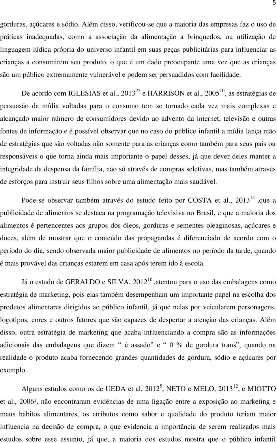 suas peças publicitárias para influenciar as crianças a consumirem seu produto, o que é um dado preocupante uma vez que as crianças são um público extremamente vulnerável e podem ser persuadidos com