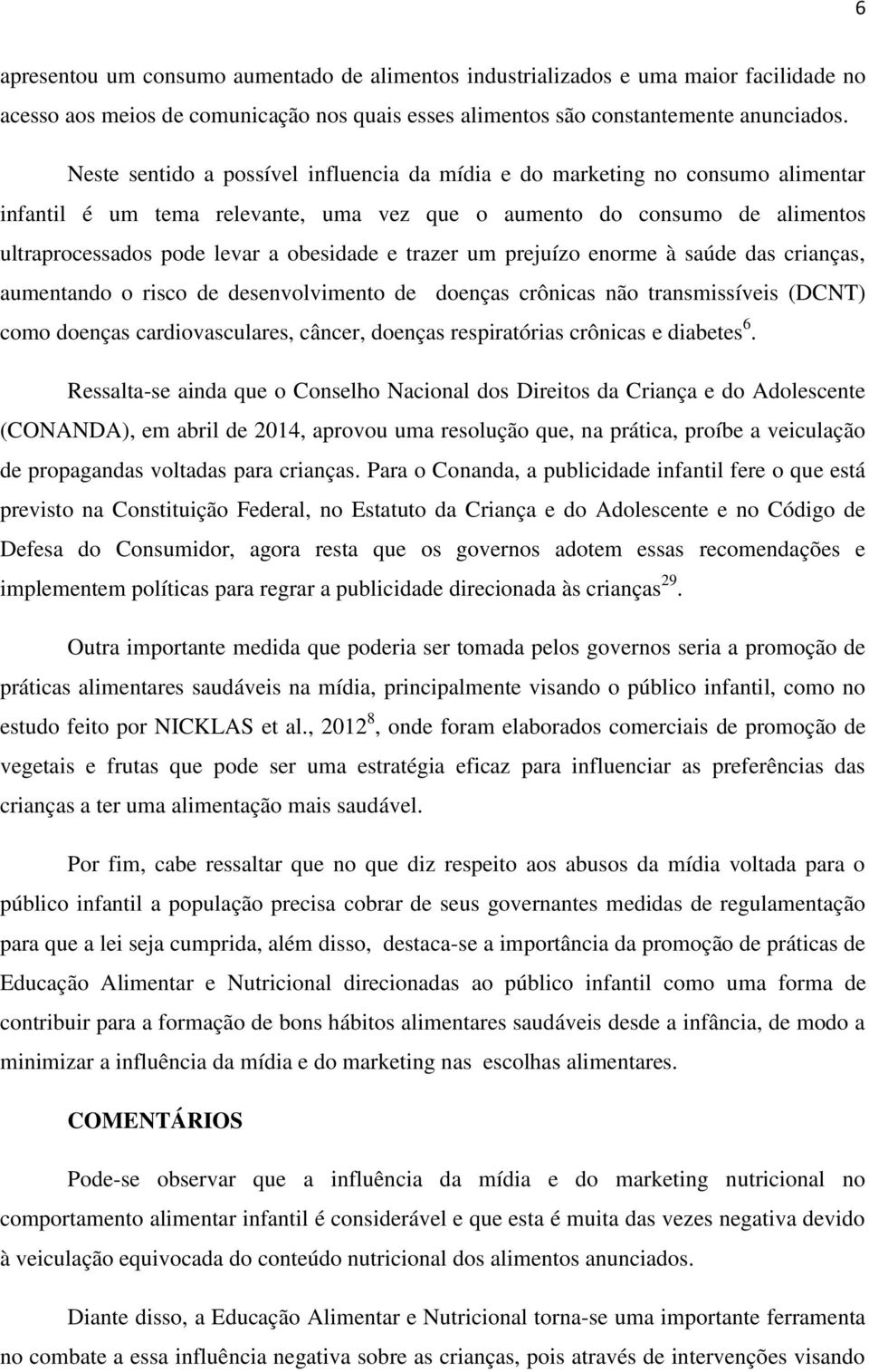 trazer um prejuízo enorme à saúde das crianças, aumentando o risco de desenvolvimento de doenças crônicas não transmissíveis (DCNT) como doenças cardiovasculares, câncer, doenças respiratórias