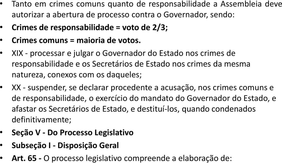 XIX - processar e julgar o Governador do Estado nos crimes de responsabilidade e os Secretários de Estado nos crimes da mesma natureza, conexos com os daqueles; XX - suspender, se