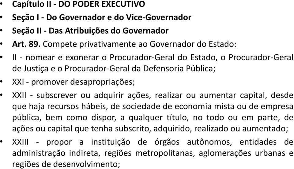 desapropriações; XXII - subscrever ou adquirir ações, realizar ou aumentar capital, desde que haja recursos hábeis, de sociedade de economia mista ou de empresa pública, bem como dispor, a