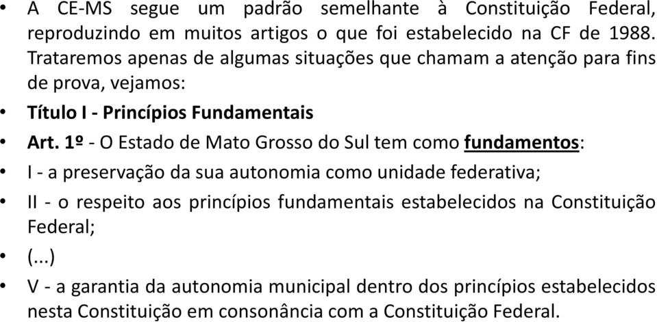 1º - O Estado de Mato Grosso do Sul tem como fundamentos: I - a preservação da sua autonomia como unidade federativa; II - o respeito aos princípios