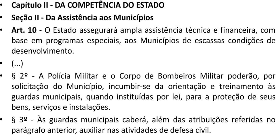 (...) 2º - A Polícia Militar e o Corpo de Bombeiros Militar poderão, por solicitação do Município, incumbir-se da orientação e treinamento às guardas