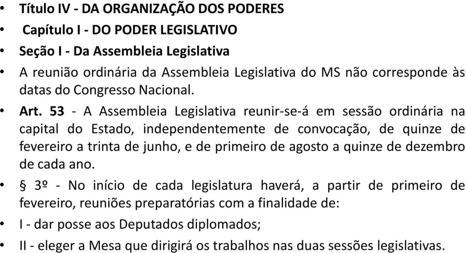 53 - A Assembleia Legislativa reunir-se-á em sessão ordinária na capital do Estado, independentemente de convocação, de quinze de fevereiro a trinta de junho, e de