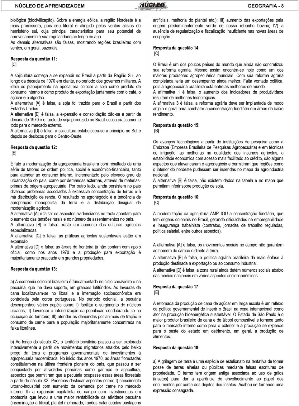 sua regularidade ao longo do ano. As demais alternativas são falsas, mostrando regiões brasileiras com ventos, em geral, sazonais.