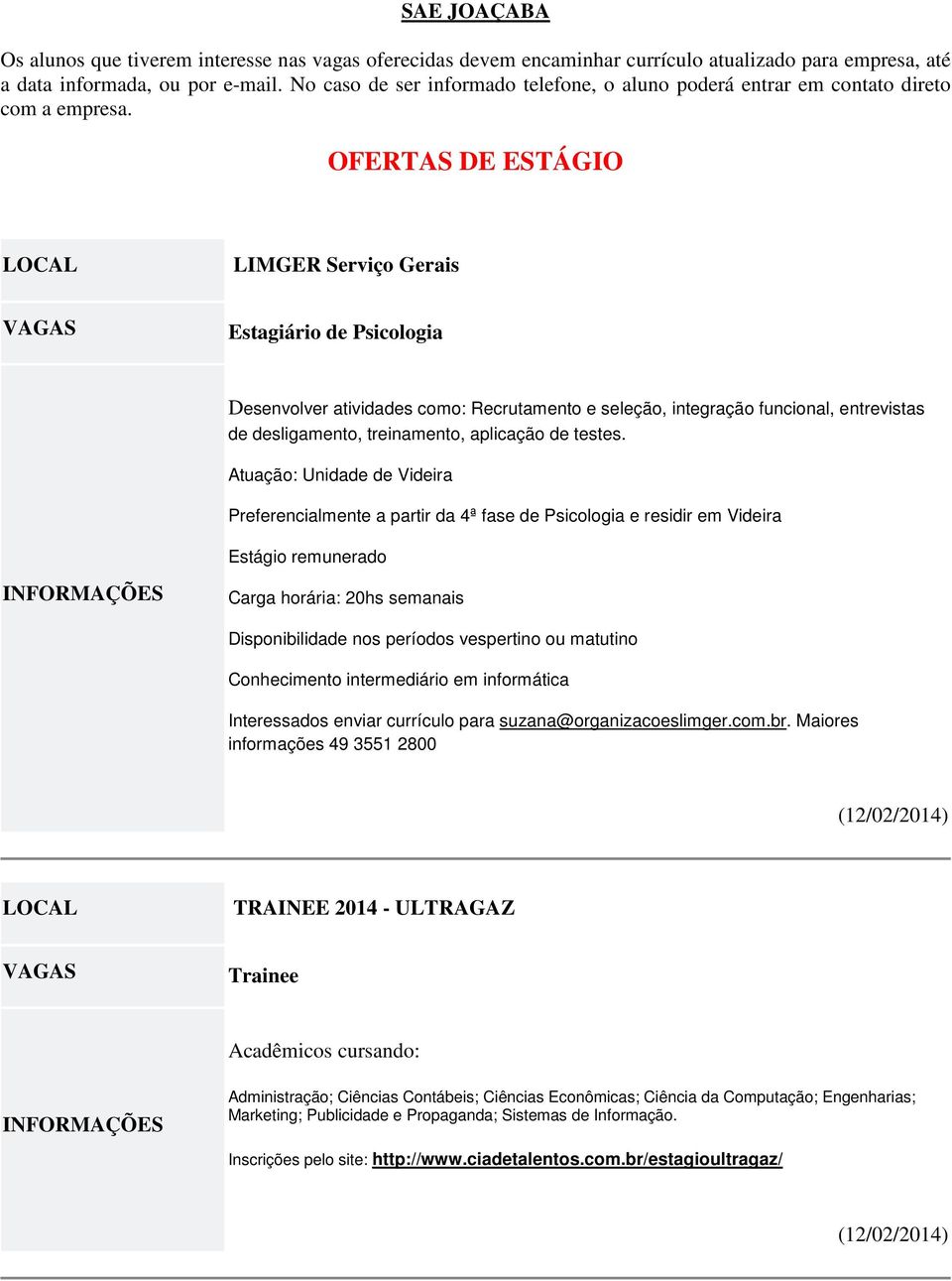 OFERTAS DE ESTÁGIO LIMGER Serviço Gerais Estagiário de Psicologia Desenvolver atividades como: Recrutamento e seleção, integração funcional, entrevistas de desligamento, treinamento, aplicação de