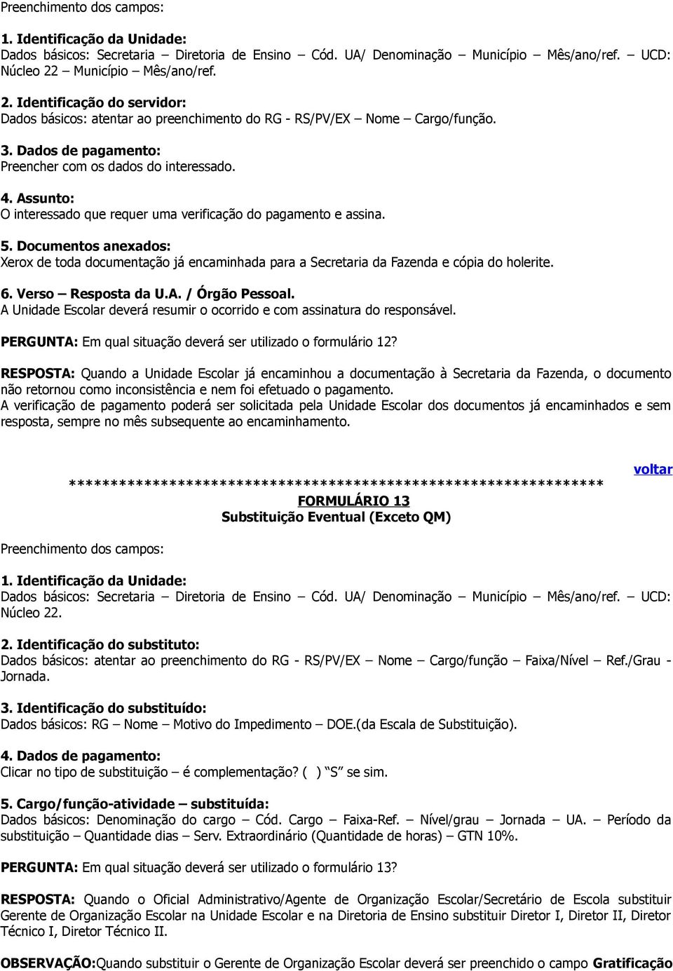 A Unidade Escolar deverá resumir o ocorrido e com assinatura do responsável. PERGUNTA: Em qual situação deverá ser utilizado o formulário 12?